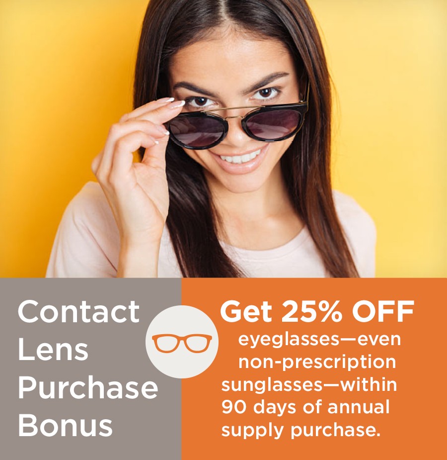 Get 25% OFF complete prescription pairs of eyeglasses and sunglasses with any contact lens purchase. Cannot be combined with optical benefit or other eyewear discounts. Maui Jim excluded.